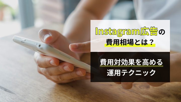 Instagram広告の費用対効果を高める11の運用テクニック｜費用相場や適正予算も解説！