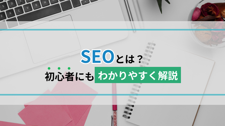 SEO対策とは？具体的な方法について初心者でもわかるように詳しく解説