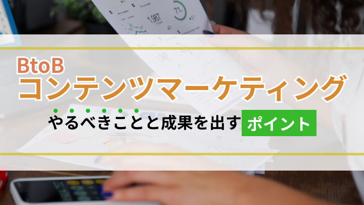 BtoBコンテンツマーケティングでやるべきことと成果を出すためのポイント