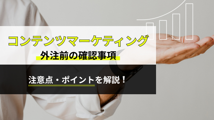 コンテンツマーケティングを外注する前に必ず確認しておくべきポイント・注意点について解説