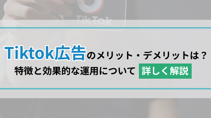 他のSNSにはないTikTok広告のメリットとは？必ず知っておくべきデメリットや必要な費用も紹介
