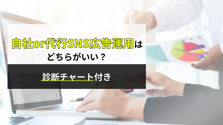 【自社or代行】SNS広告運用はどちらが良い？診断チャートと6つの成功ポイント