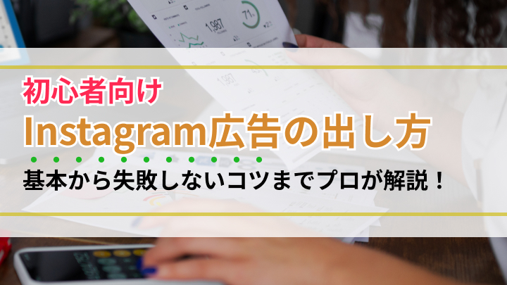 【初心者向け】Instagram広告の出し方を徹底解説！基本から失敗しないコツまでプロがお伝えします