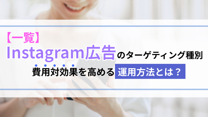 【一覧】Instagram広告のターゲティング種別！費用対効果を高める運用方法とは