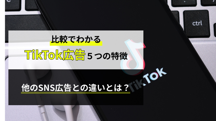比較でわかるTikTok広告5つの特徴｜他のSNS広告との違いとは