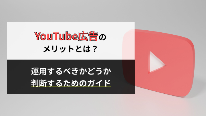 YouTube広告のメリットとは？運用するべきかどうかを判断するためのガイド